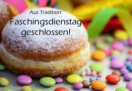 Aus Tradition: Faschingdienstag geschlossen